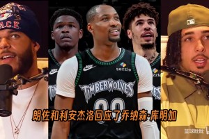 鲍尔兄弟聊库明加加盟森林狼和76人新赛季角色分配！！